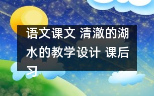 語文課文 清澈的湖水的教學設(shè)計 課后習題答案