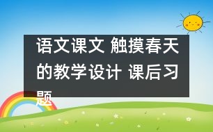 語文課文 觸摸春天的教學(xué)設(shè)計(jì) 課后習(xí)題答案