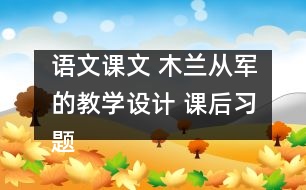 語文課文 木蘭從軍的教學(xué)設(shè)計(jì) 課后習(xí)題答案