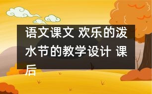 語文課文 歡樂的潑水節(jié)的教學設(shè)計 課后習題答案