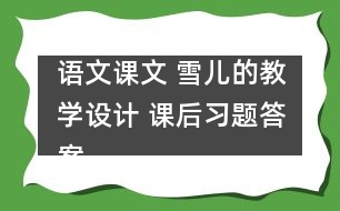 語文課文 雪兒的教學(xué)設(shè)計 課后習(xí)題答案