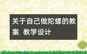 關于自己做陀螺的教案  教學設計