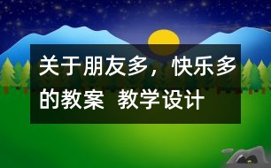 關(guān)于朋友多，快樂多的教案  教學(xué)設(shè)計(jì)