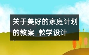 關于美好的家庭計劃的教案  教學設計