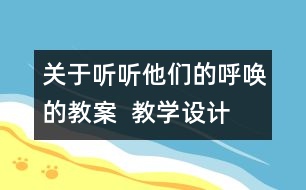 關(guān)于聽聽他們的呼喚的教案  教學(xué)設(shè)計