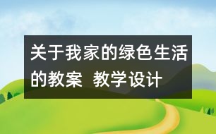 關(guān)于我家的綠色生活的教案  教學(xué)設(shè)計(jì)