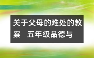 關于父母的難處的教案   五年級品德與社會教學設計