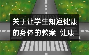 關(guān)于讓學生知道健康的身體的教案  健康加油站教學設(shè)計