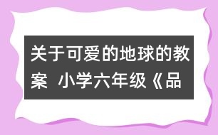 關于可愛的地球的教案  小學六年級《品德與社會》教學設計