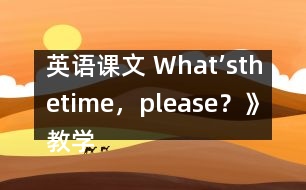 英語課文 What’sthetime，please？》教學(xué)設(shè)計(jì)與反思