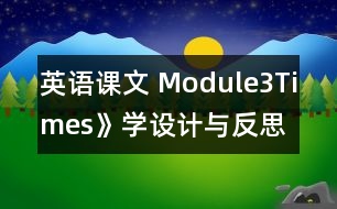 英語課文 Module3Times》學(xué)設(shè)計(jì)與反思