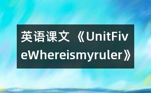 英語課文 《UnitFiveWhereismyruler》教學(xué)設(shè)計與反思5、6課時