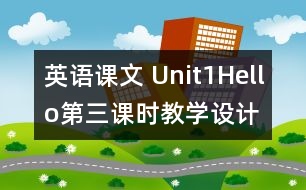 英語課文 Unit1Hello第三課時教學設計及反思-pep1