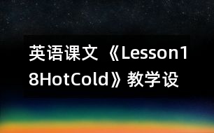 英語課文 《Lesson18Hot,Cold》教學(xué)設(shè)計