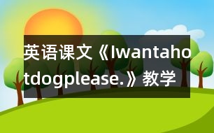 英語課文《Iwantahotdog,please.》教學(xué)設(shè)計