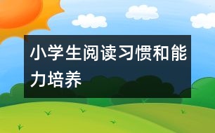 小學(xué)生閱讀習(xí)慣和能力培養(yǎng)