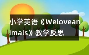 小學英語《Weloveanimals》教學反思