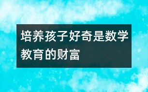 培養(yǎng)孩子好奇是數學教育的財富