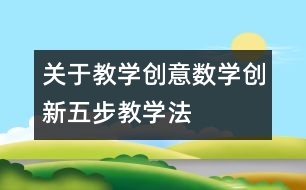 關于教學創(chuàng)意數學創(chuàng)新五步教學法