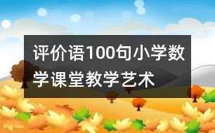 評價(jià)語100句—小學(xué)數(shù)學(xué)課堂教學(xué)藝術(shù)