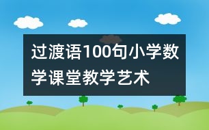 過渡語100句—小學(xué)數(shù)學(xué)課堂教學(xué)藝術(shù)