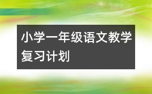 小學(xué)一年級(jí)語(yǔ)文教學(xué)復(fù)習(xí)計(jì)劃