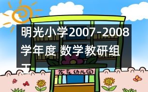 明光小學(xué)2007-2008學(xué)年度 數(shù)學(xué)教研組工作計(jì)劃