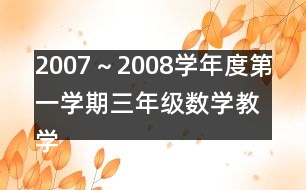 2007～2008學(xué)年度第一學(xué)期三年級數(shù)學(xué)教學(xué)進(jìn)度計(jì)劃表