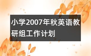 小學(xué)2007年秋英語教研組工作計(jì)劃