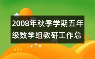 2008年秋季學(xué)期五年級數(shù)學(xué)組教研工作總結(jié)