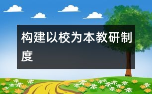 構(gòu)建以校為本教研制度