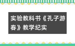 實(shí)驗(yàn)教科書《孔子游春》教學(xué)紀(jì)實(shí)