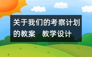 關(guān)于我們的考察計(jì)劃的教案   教學(xué)設(shè)計(jì)  大象版四年級上冊