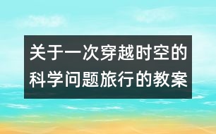 關(guān)于一次穿越時(shí)空的科學(xué)問(wèn)題旅行的教案   教學(xué)設(shè)計(jì)—大象版三年級(jí)上冊(cè)