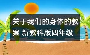 關(guān)于我們的身體的教案 新教科版四年級(jí)科學(xué)上冊(cè)第四單元教案上