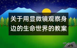 關(guān)于用顯微鏡觀察身邊的生命世界的教案 教學(xué)設(shè)計(jì) 新教科版六年級下冊科學(xué)教案