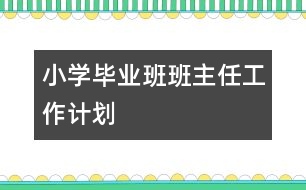 小學畢業(yè)班班主任工作計劃