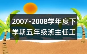 	2007-2008學年度下學期五年級班主任工作計劃