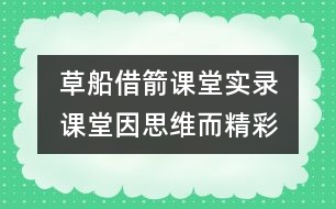 草船借箭課堂實錄	課堂因思維而精彩