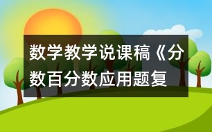 數(shù)學(xué)教學(xué)說(shuō)課稿《分?jǐn)?shù)、百分?jǐn)?shù)應(yīng)用題復(fù)習(xí)課》教學(xué)反思