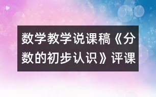 數(shù)學(xué)教學(xué)說課稿《分?jǐn)?shù)的初步認(rèn)識(shí)》（評課稿）