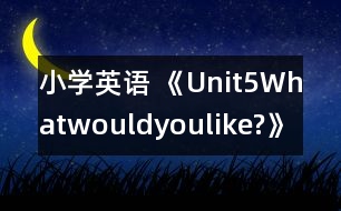 小學英語 《Unit5Whatwouldyoulike?》說課稿