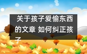  關(guān)于孩子愛(ài)偷東西的文章 如何糾正孩子的“拿來(lái)主義”