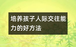 培養(yǎng)孩子人際交往能力的好方法