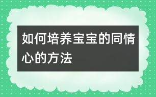 如何培養(yǎng)寶寶的同情心的方法