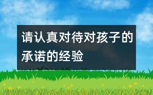 請認(rèn)真對待對孩子的承諾的經(jīng)驗(yàn)