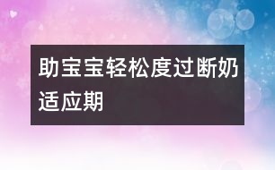 助寶寶輕松度過(guò)斷奶適應(yīng)期