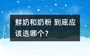 鮮奶和奶粉 到底應(yīng)該選哪個？