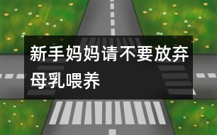 新手媽媽請(qǐng)不要放棄母乳喂養(yǎng)