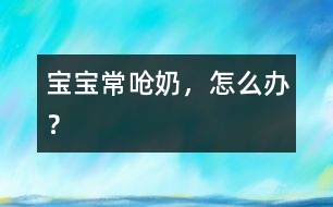 寶寶常嗆奶，怎么辦？